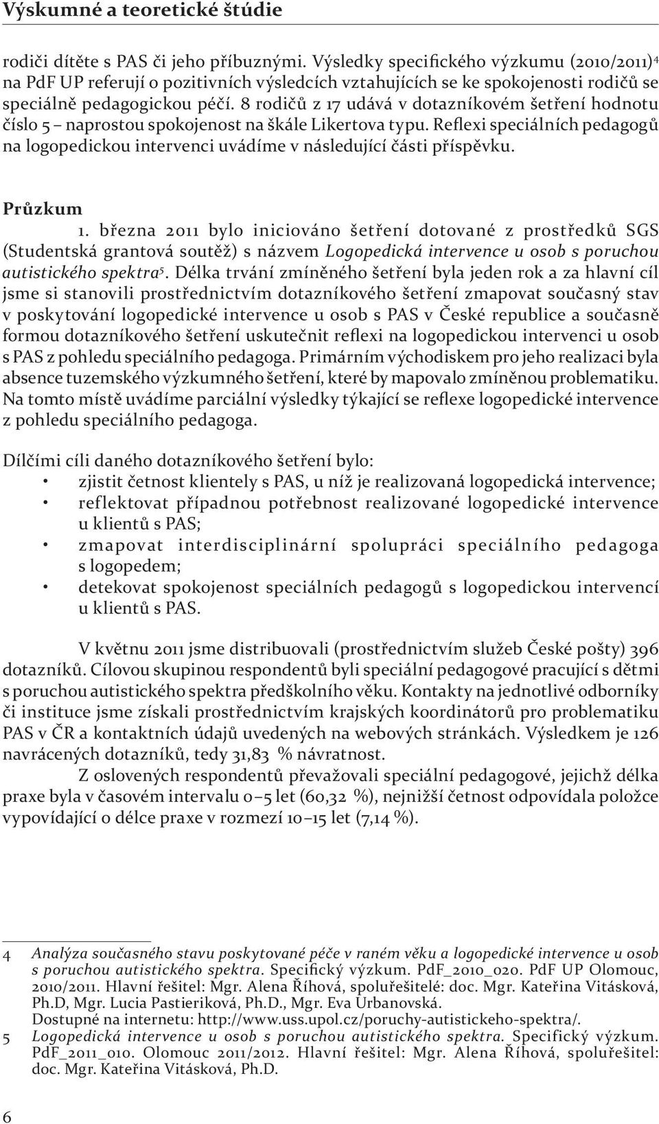 Průzkum 1. března 2011 bylo iniciováno šetření dotované z prostředků SGS (Studentská grantová soutěž) s názvem Logopedická intervence u osob s poruchou autistického spektra 5.