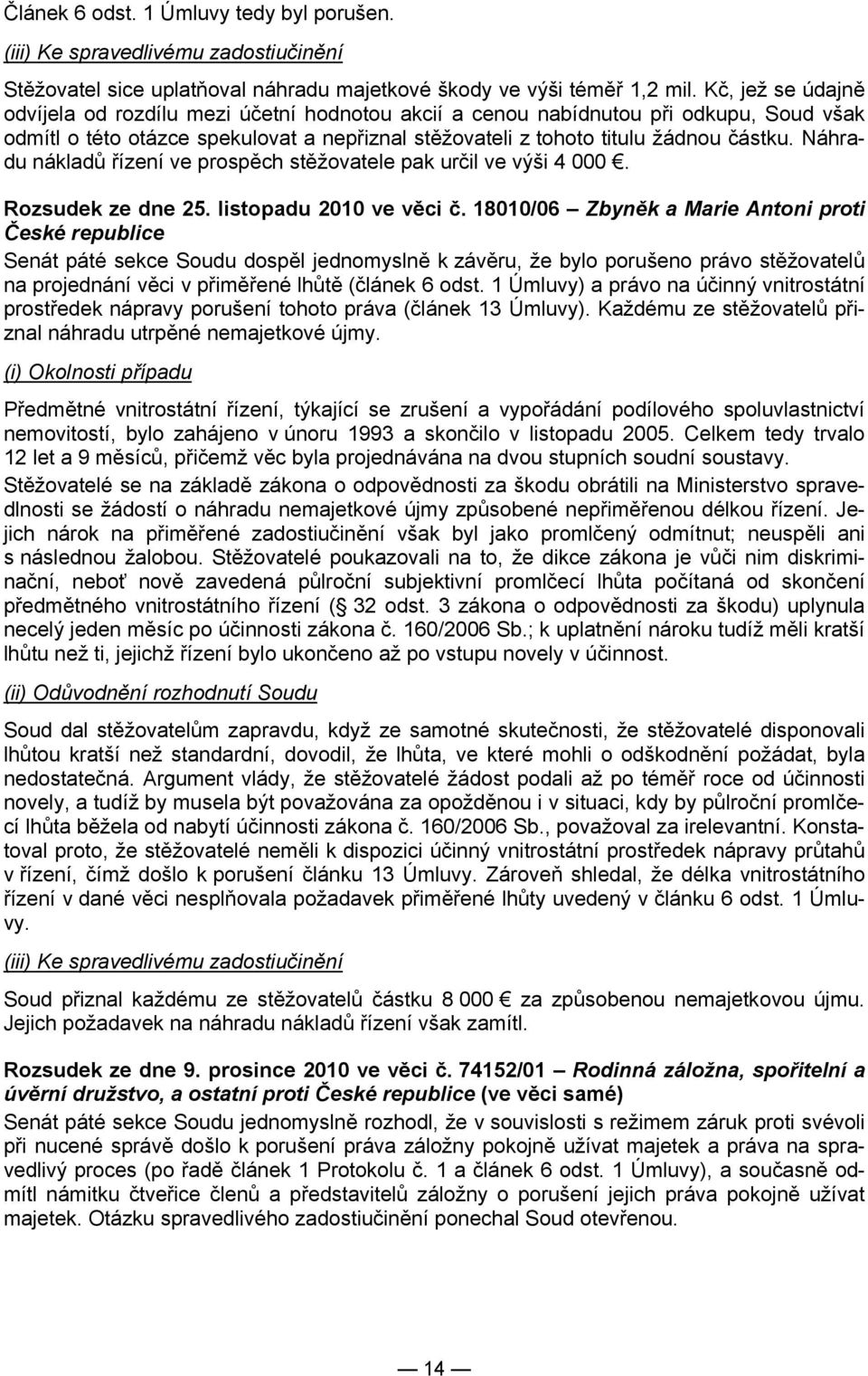 Náhradu nákladů řízení ve prospěch stěžovatele pak určil ve výši 4 000. Rozsudek ze dne 25. listopadu 2010 ve věci č.