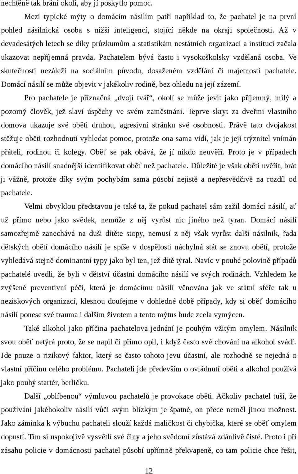 Až v devadesátých letech se díky průzkumům a statistikám nestátních organizací a institucí začala ukazovat nepříjemná pravda. Pachatelem bývá často i vysokoškolsky vzdělaná osoba.