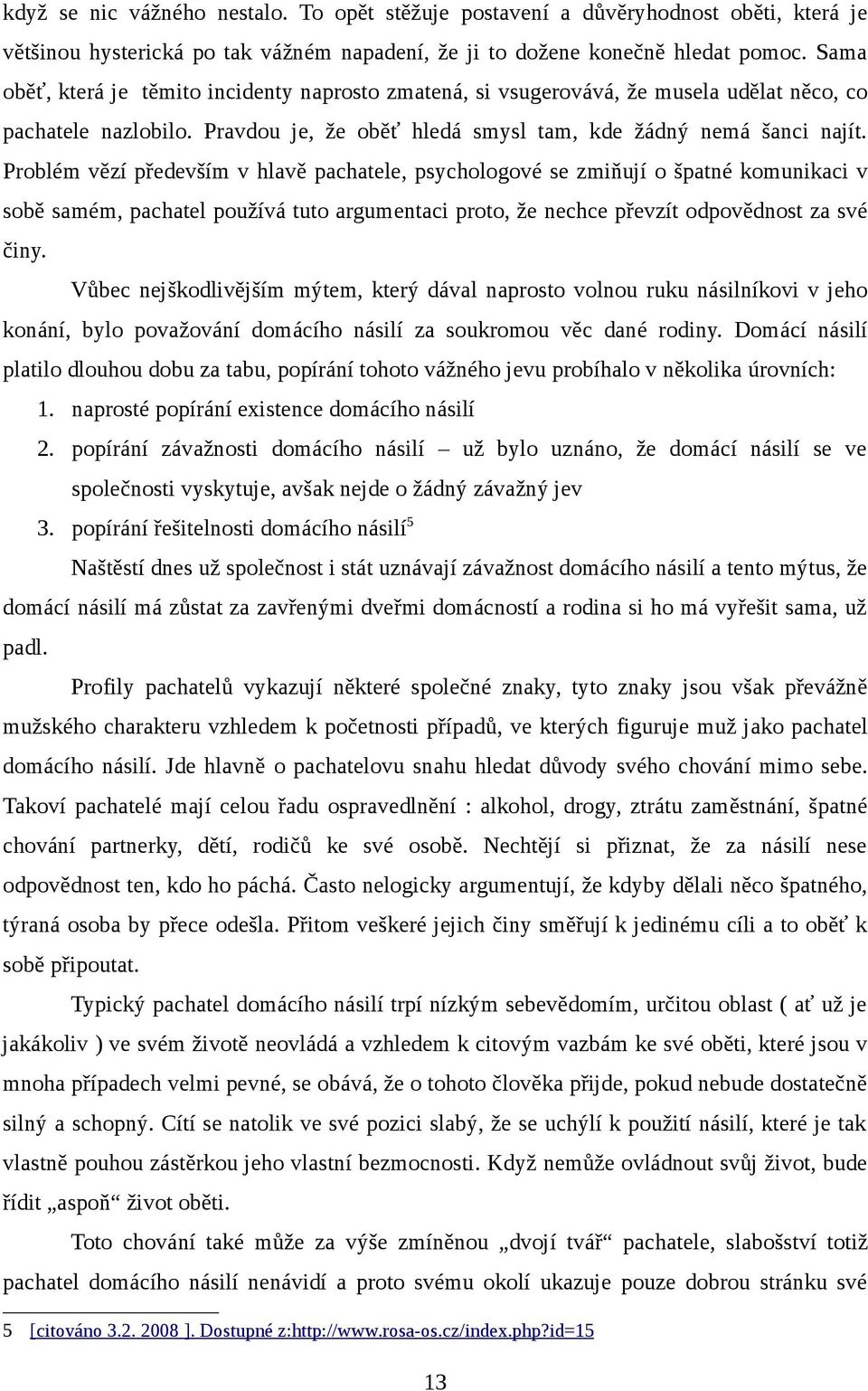 Problém vězí především v hlavě pachatele, psychologové se zmiňují o špatné komunikaci v sobě samém, pachatel používá tuto argumentaci proto, že nechce převzít odpovědnost za své činy.