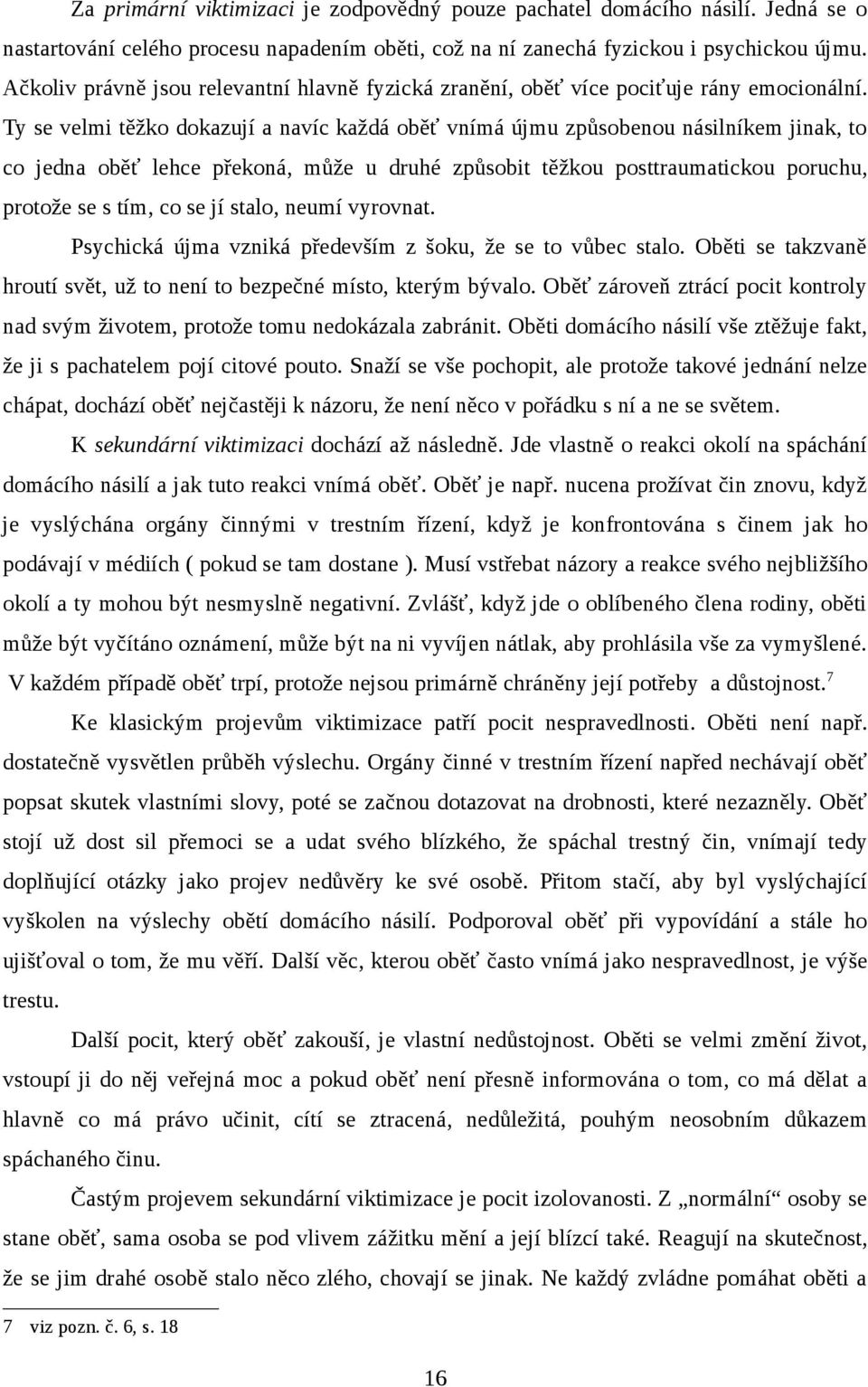 Ty se velmi těžko dokazují a navíc každá oběť vnímá újmu způsobenou násilníkem jinak, to co jedna oběť lehce překoná, může u druhé způsobit těžkou posttraumatickou poruchu, protože se s tím, co se jí