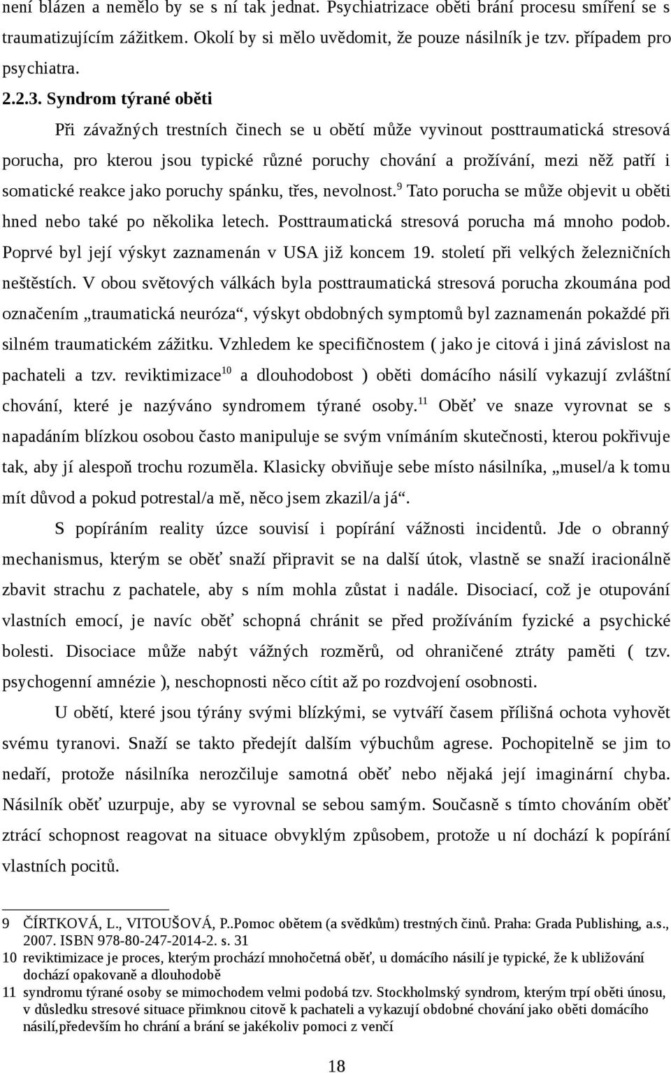 reakce jako poruchy spánku, třes, nevolnost. 9 Tato porucha se může objevit u oběti hned nebo také po několika letech. Posttraumatická stresová porucha má mnoho podob.