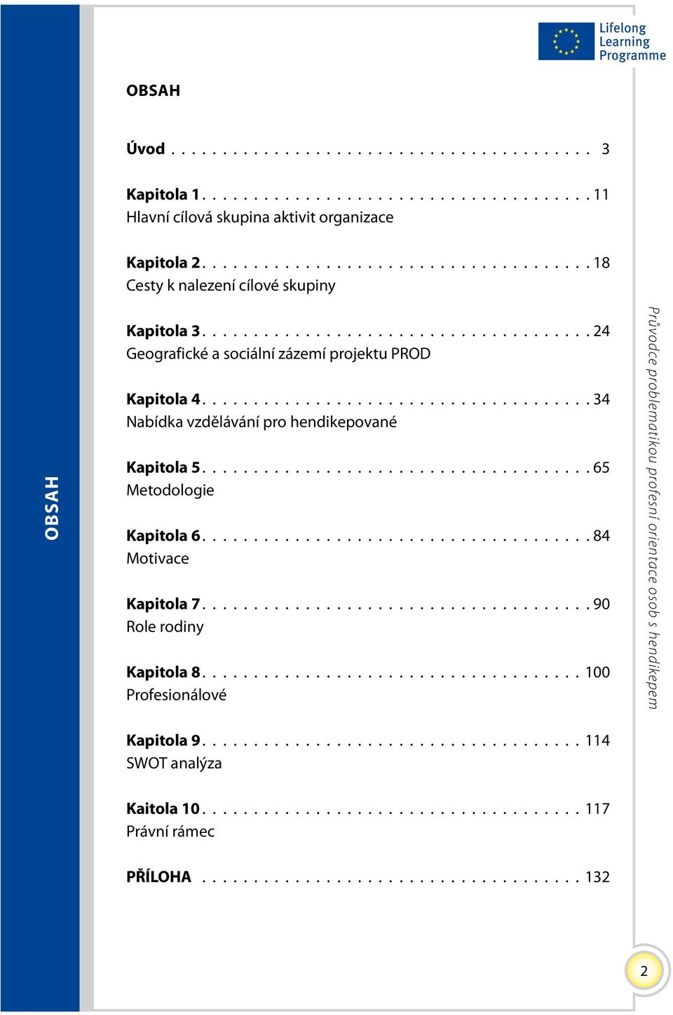 vzdělávání pro hendikepované Kapitola 5 65 Metodologie Kapitola 6 84 Motivace Kapitola 7 90 Role