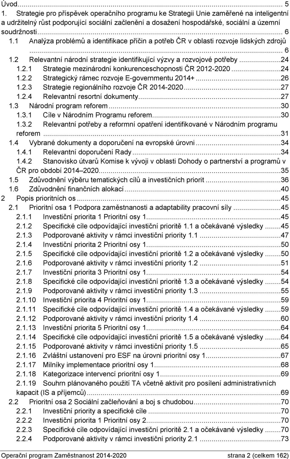 1 Analýza problémů a identifikace příčin a potřeb ČR v oblasti rozvoje lidských zdrojů... 6 1.2 Relevantní národní strategie identifikující výzvy a rozvojové potřeby...24 1.2.1 Strategie mezinárodní konkurenceschopnosti ČR 2012-2020.