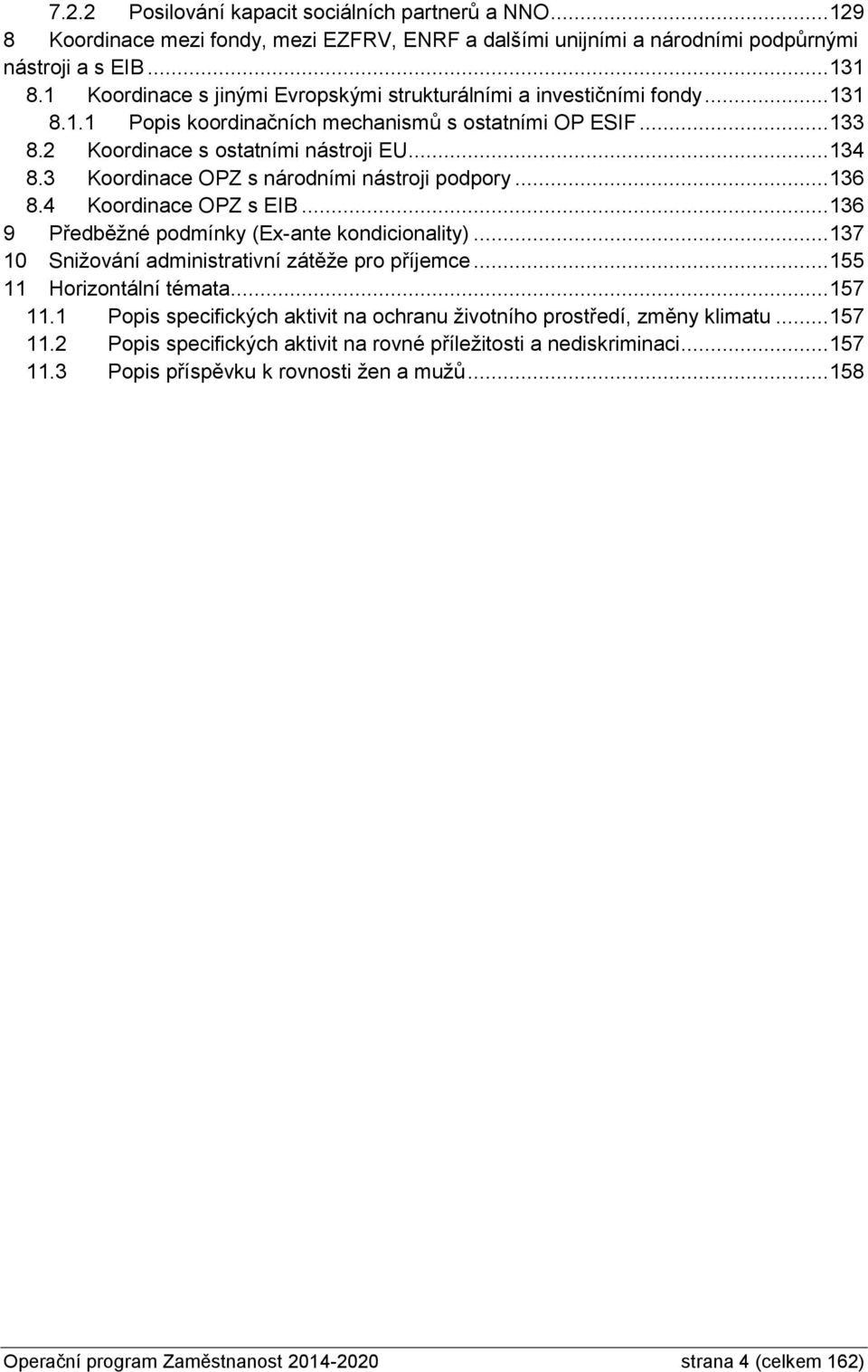 3 Koordinace OPZ s národními nástroji podpory... 136 8.4 Koordinace OPZ s EIB... 136 9 Předběžné podmínky (Ex-ante kondicionality)... 137 10 Snižování administrativní zátěže pro příjemce.