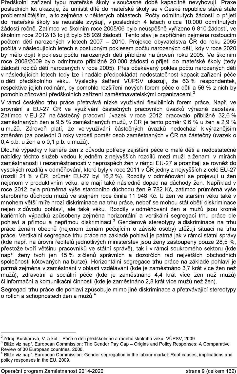 Počty odmítnutých žádostí o přijetí do mateřské školy se neustále zvyšují, v posledních 4 letech o cca 10.000 odmítnutých žádostí ročně.