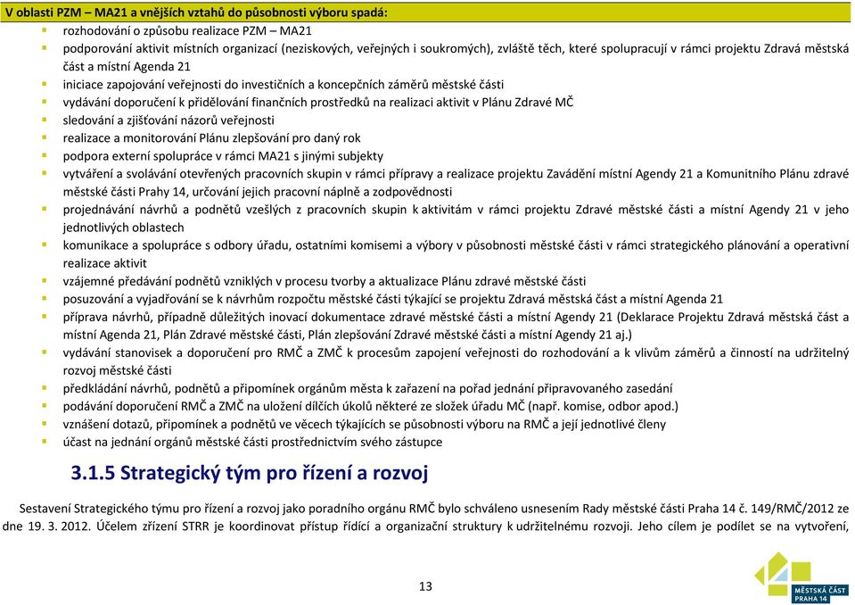 finančních prostředků na realizaci aktivit v Plánu Zdravé MČ sledování a zjišťování názorů veřejnosti realizace a monitorování Plánu zlepšování pro daný rok podpora externí spolupráce v rámci MA21 s