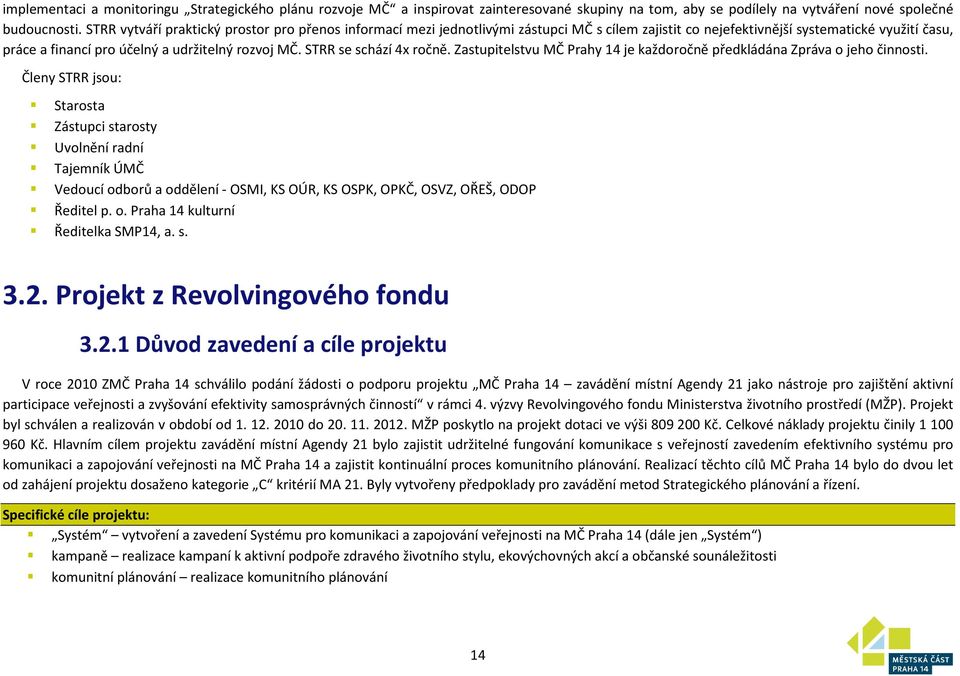 STRR se schází 4x ročně. Zastupitelstvu MČ Prahy 14 je každoročně předkládána Zpráva o jeho činnosti.