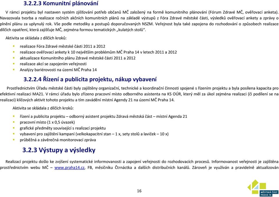 Vše podle metodiky a postupů doporučovaných NSZM. Veřejnost byla také zapojena do rozhodování o způsobech realizace dílčích opatření, která zajišťuje MČ, zejména formou tematických kulatých stolů.