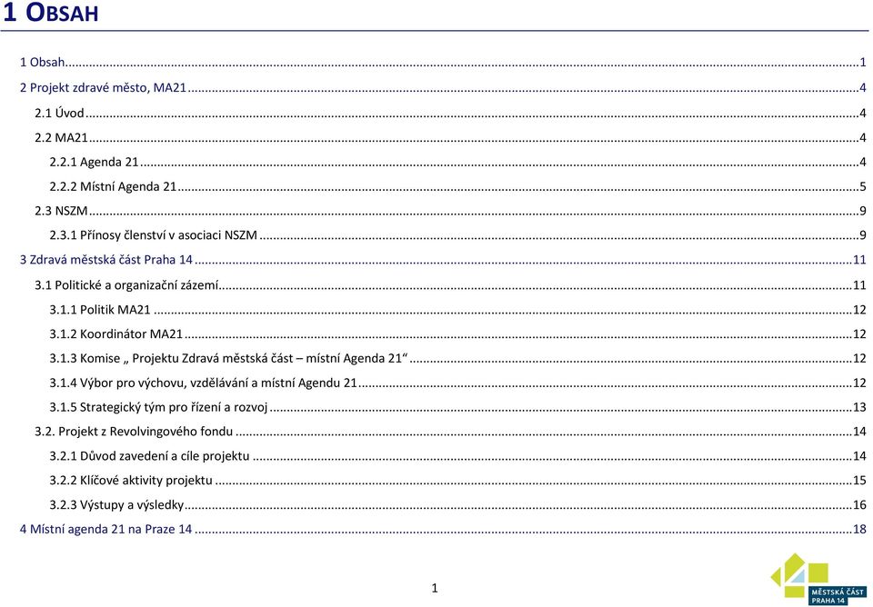 .. 12 3.1.4 Výbor pro výchovu, vzdělávání a místní Agendu 21... 12 3.1.5 Strategický tým pro řízení a rozvoj... 13 3.2. Projekt z Revolvingového fondu... 14 3.2.1 Důvod zavedení a cíle projektu.