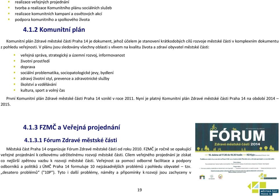 V plánu jsou sledovány všechny oblasti s vlivem na kvalitu života a zdraví obyvatel městské části: veřejná správa, strategický a územní rozvoj, informovanost životní prostředí doprava sociální