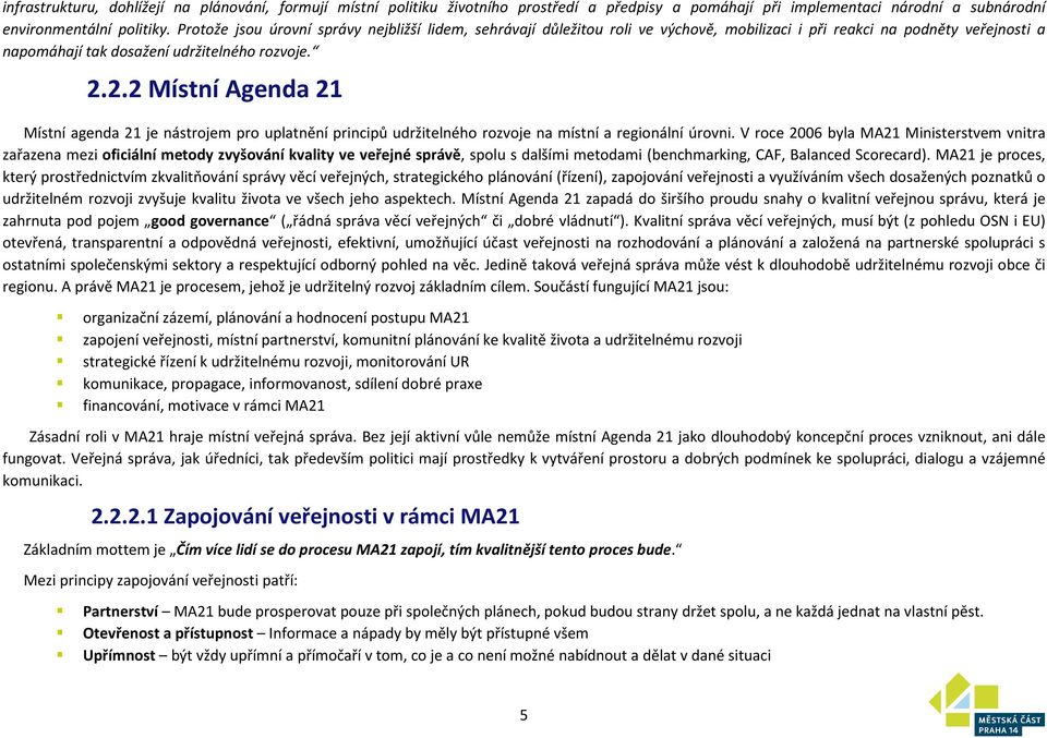 2.2 Místní Agenda 21 Místní agenda 21 je nástrojem pro uplatnění principů udržitelného rozvoje na místní a regionální úrovni.