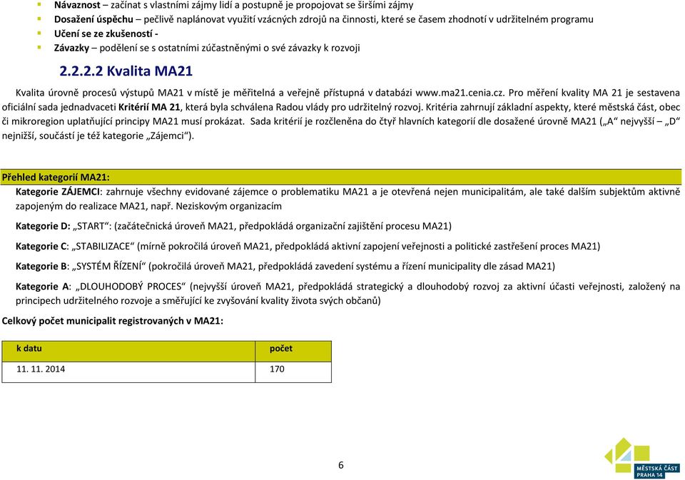 2.2.2 Kvalita MA21 Kvalita úrovně procesů výstupů MA21 v místě je měřitelná a veřejně přístupná v databázi www.ma21.cenia.cz.