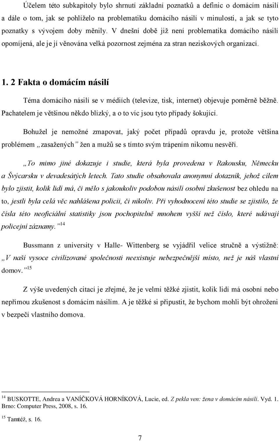 Ň Fakta o domácím násilí Téma domácího násilí se v médiích Ětelevize, tisk, internetě objevuje pom rn b žn. Pachatelem je v tšinou n kdo blízký, a o to víc jsou tyto p ípady šokující.