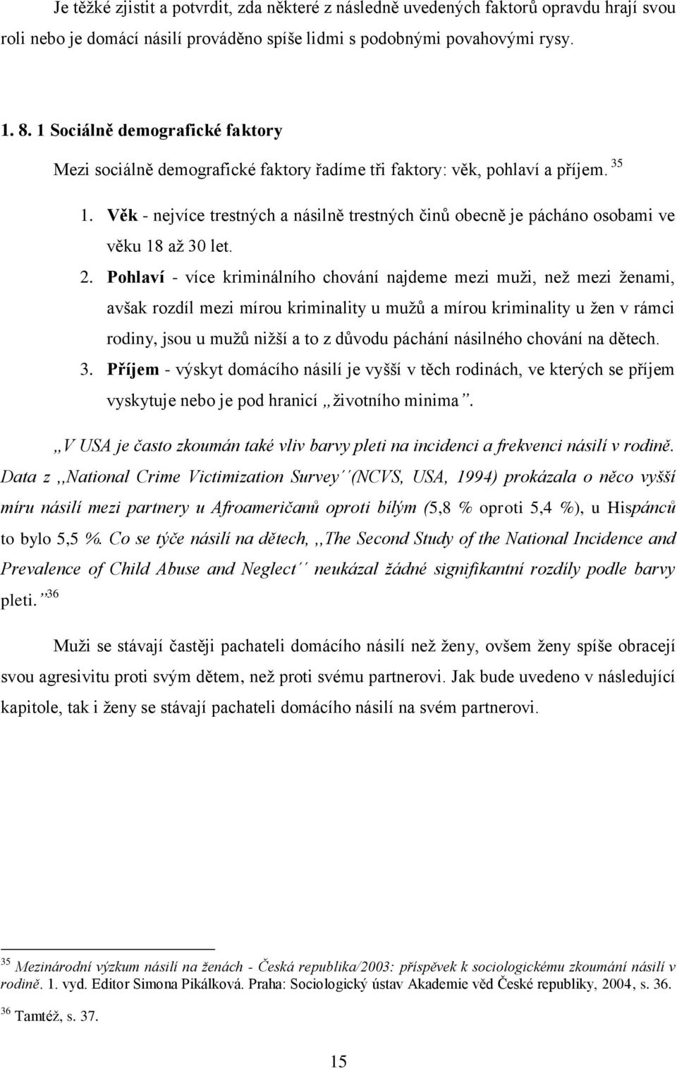 V k - nejvíce trestných a násiln trestných činů obecn je pácháno osobami ve v ku 1Ř až 30 let. 2.