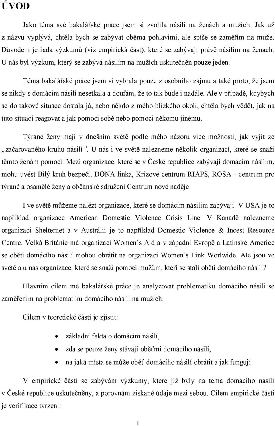 Téma bakalá ské práce jsem si vybrala pouze z osobního zájmu a také proto, že jsem se nikdy s domácím násilí nesetkala a doufám, že to tak bude i nadále.