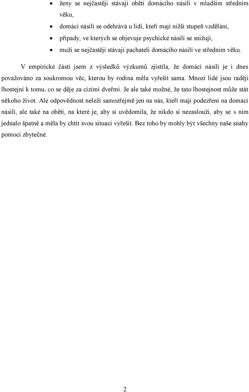 V empirické části jsem z výsledků výzkumů zjistila, že domácí násilí je i dnes považováno za soukromou v c, kterou by rodina m la vy ešit sama.