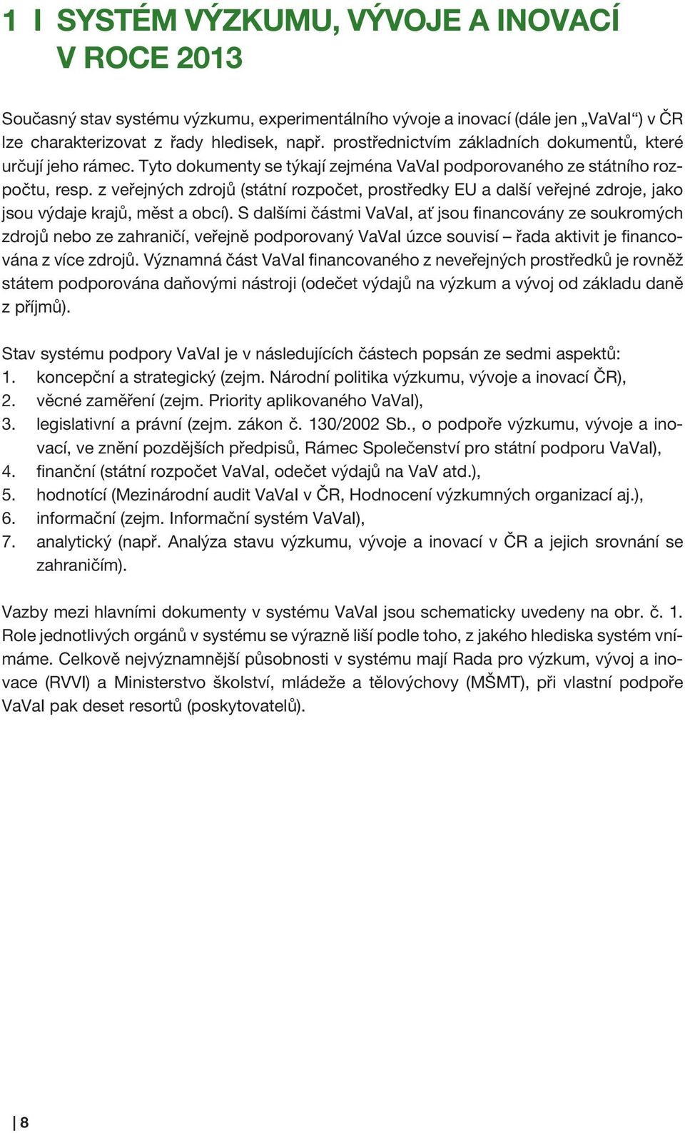 z veřejných zdrojů (státní rozpočet, prostředky EU a další veřejné zdroje, jako jsou výdaje krajů, měst a obcí).