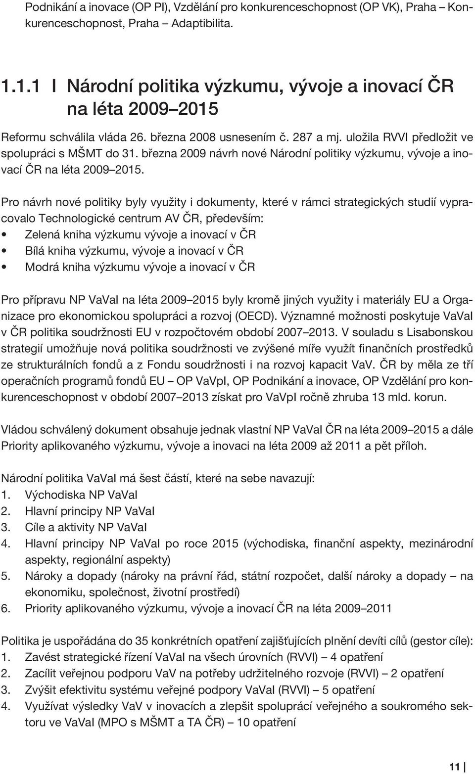 března 2009 návrh nové Národní politiky výzkumu, vývoje a inovací ČR na léta 2009 2015.