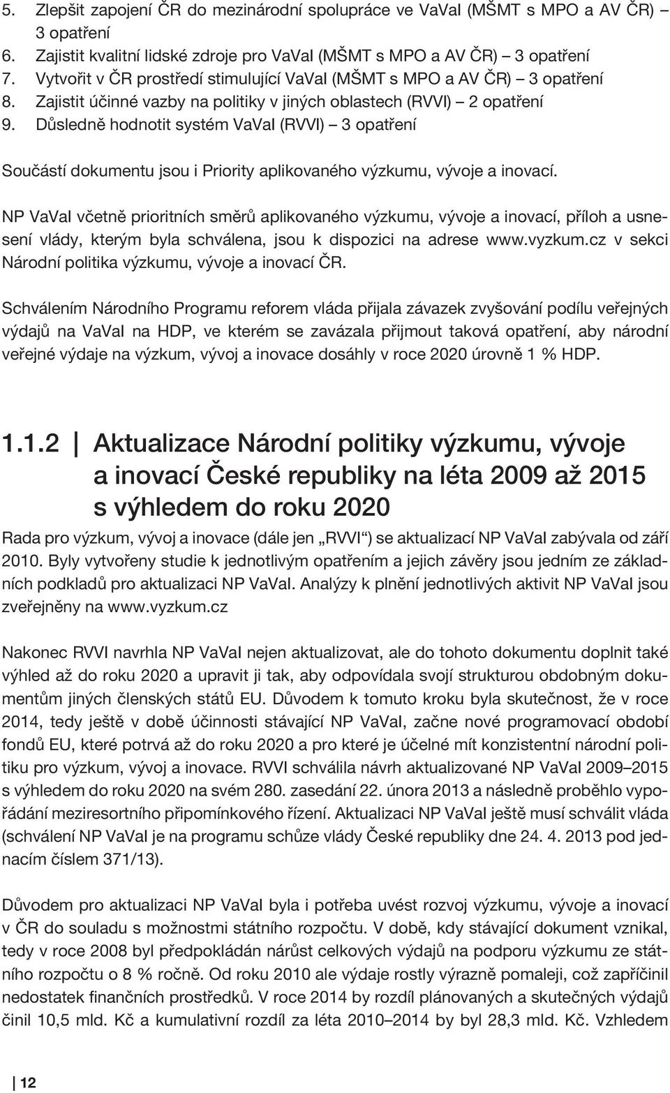 Důsledně hodnotit systém VaVaI (RVVI) 3 opatření Součástí dokumentu jsou i Priority aplikovaného výzkumu, vývoje a inovací.