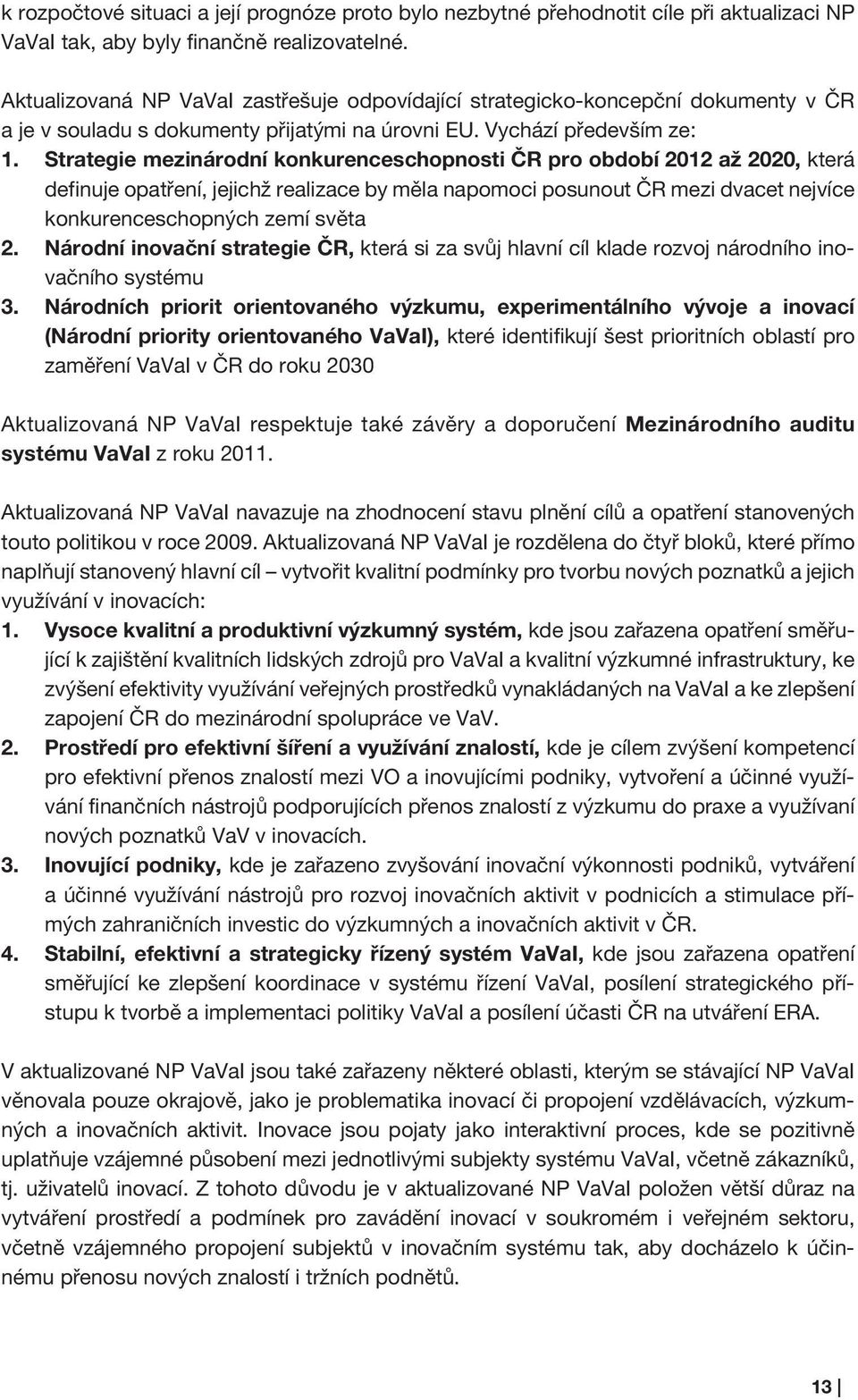 Strategie mezinárodní konkurenceschopnosti ČR pro období 2012 až 2020, která definuje opatření, jejichž realizace by měla napomoci posunout ČR mezi dvacet nejvíce konkurenceschopných zemí světa 2.