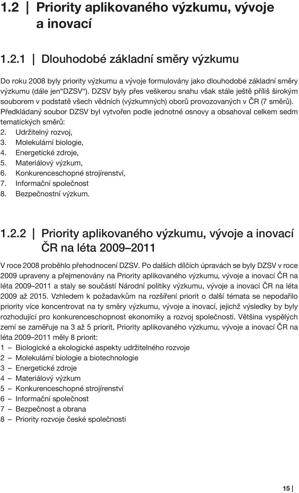 Předkládaný soubor DZSV byl vytvořen podle jednotné osnovy a obsahoval celkem sedm tematických směrů: 2. Udržitelný rozvoj, 3. Molekulární biologie, 4. Energetické zdroje, 5. Materiálový výzkum, 6.