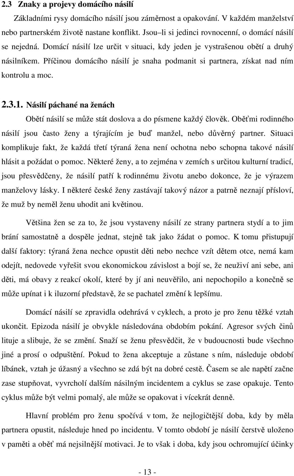 Příčinou domácího násilí je snaha podmanit si partnera, získat nad ním kontrolu a moc. 2.3.1. Násilí páchané na ženách Obětí násilí se může stát doslova a do písmene každý člověk.