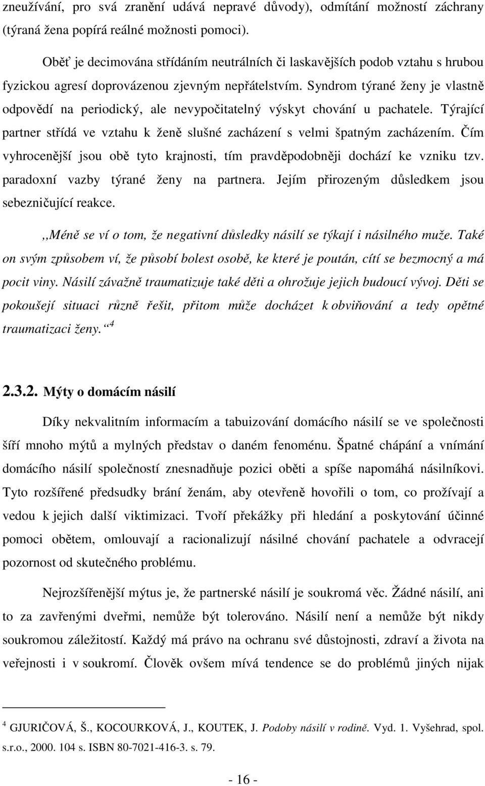 Syndrom týrané ženy je vlastně odpovědí na periodický, ale nevypočitatelný výskyt chování u pachatele. Týrající partner střídá ve vztahu k ženě slušné zacházení s velmi špatným zacházením.