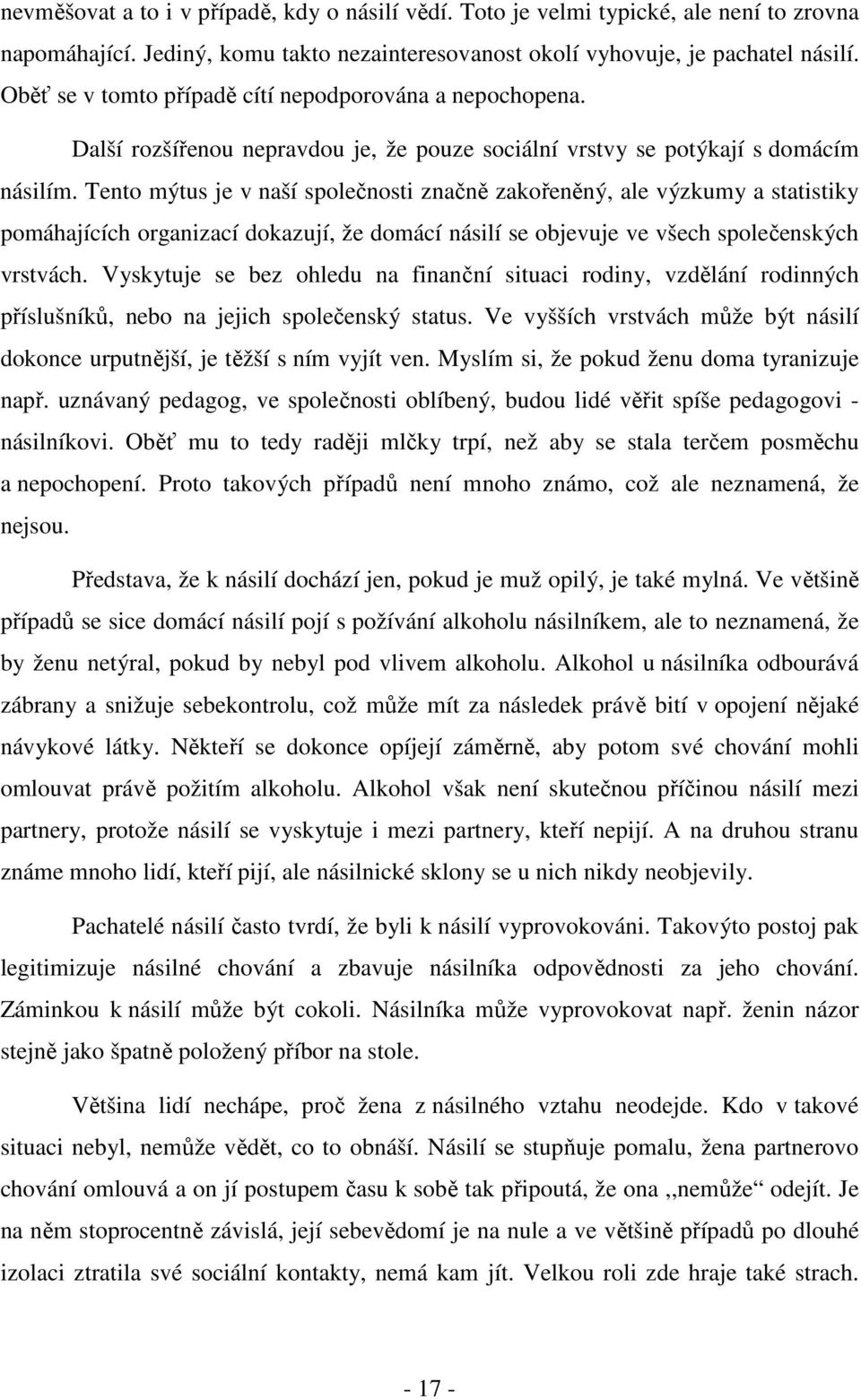 Tento mýtus je v naší společnosti značně zakořeněný, ale výzkumy a statistiky pomáhajících organizací dokazují, že domácí násilí se objevuje ve všech společenských vrstvách.