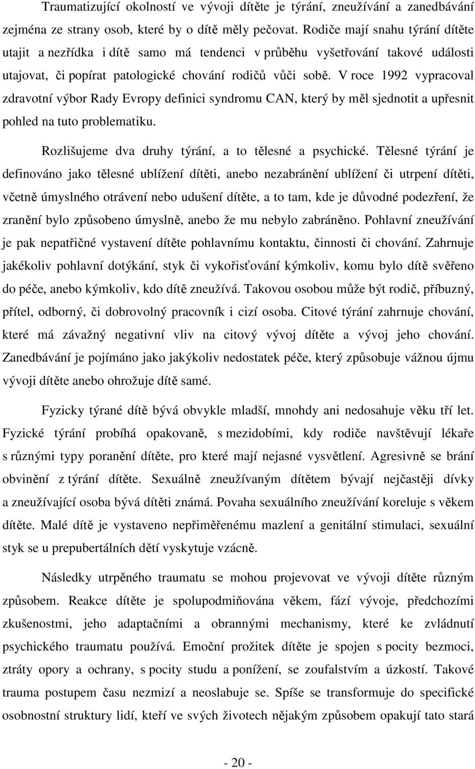 V roce 1992 vypracoval zdravotní výbor Rady Evropy definici syndromu CAN, který by měl sjednotit a upřesnit pohled na tuto problematiku. Rozlišujeme dva druhy týrání, a to tělesné a psychické.