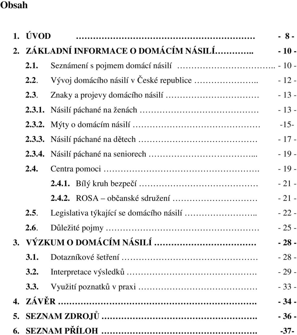 Násilí páchané na seniorech... - 19-2.4. Centra pomoci. - 19-2.4.1. Bílý kruh bezpečí - 21-2.4.2. ROSA občanské sdružení - 21-2.5. Legislativa týkající se domácího násilí.