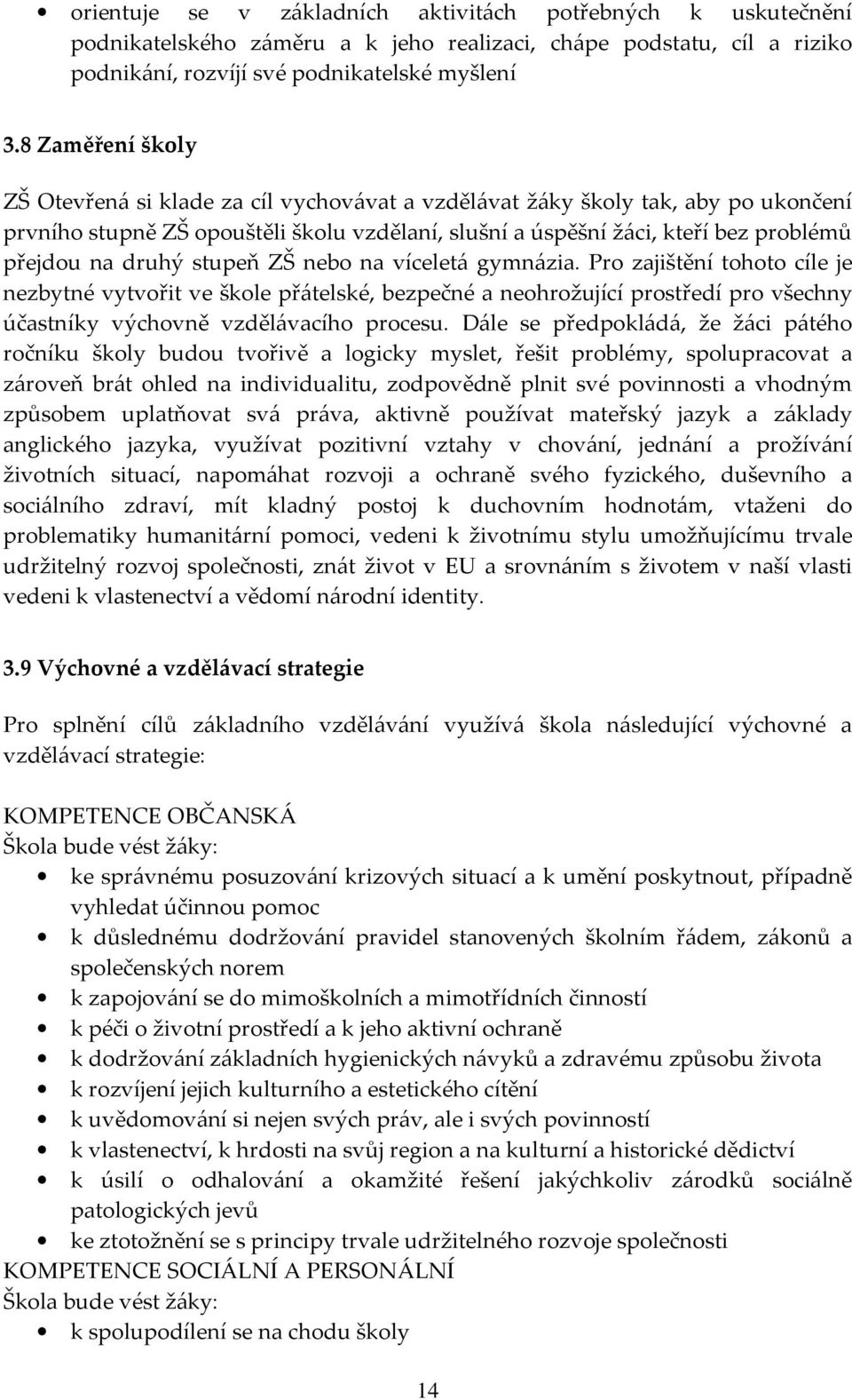 druhý stupeň ZŠ nebo na víceletá gymnázia. Pro zajištění tohoto cíle je nezbytné vytvořit ve škole přátelské, bezpečné a neohrožující prostředí pro všechny účastníky výchovně vzdělávacího procesu.