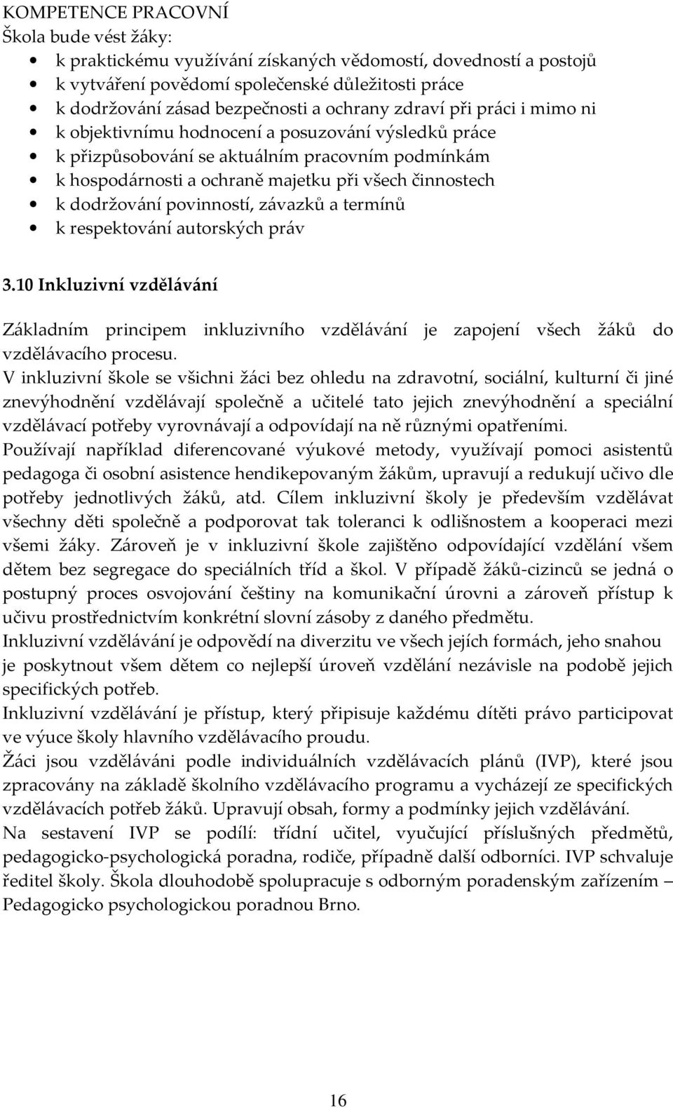 povinností, závazků a termínů k respektování autorských práv 3.10 Inkluzivní vzdělávání Základním principem inkluzivního vzdělávání je zapojení všech žáků do vzdělávacího procesu.