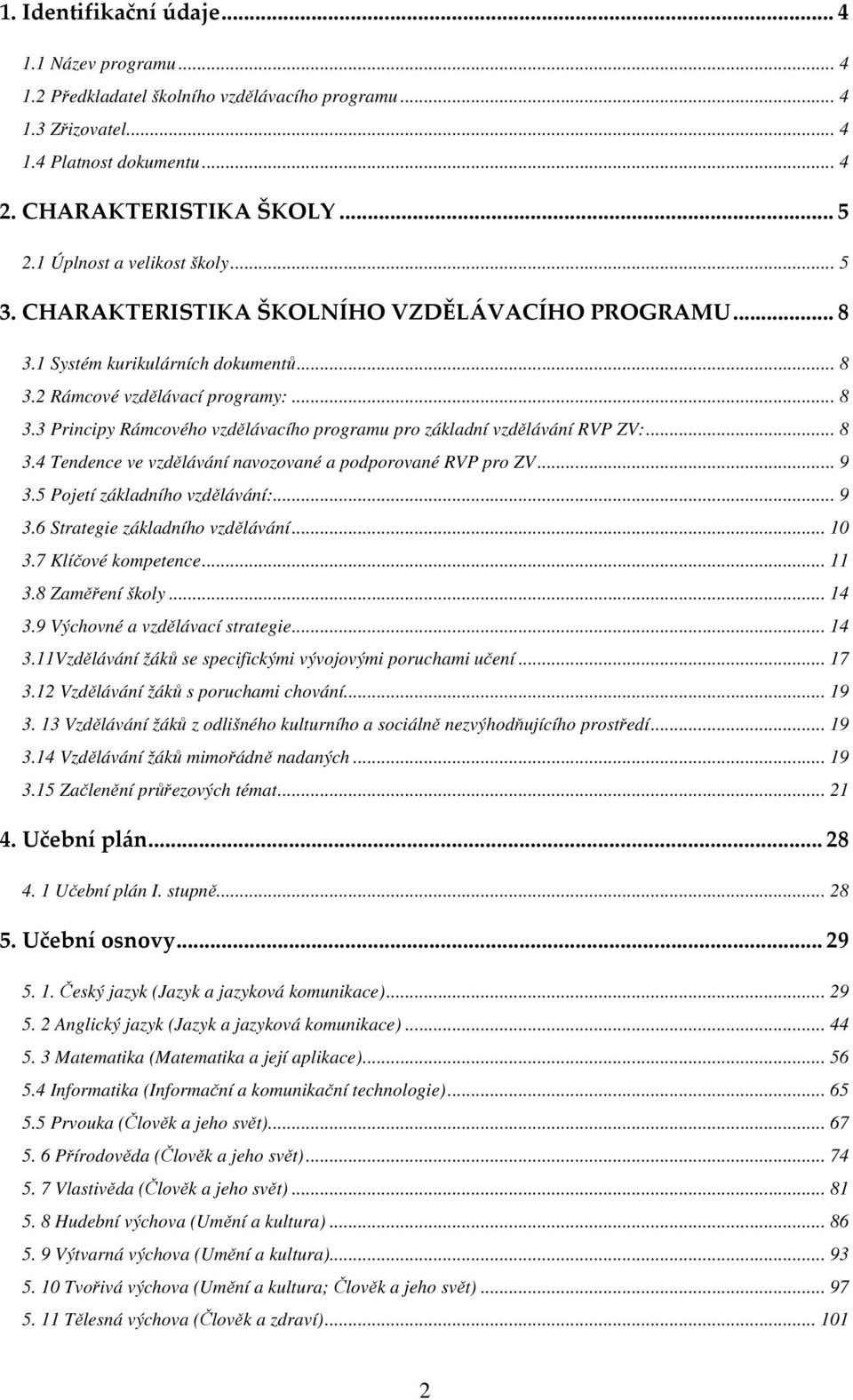 2 Rámcové vzdělávací programy:... 8 3.3 Principy Rámcového vzdělávacího programu pro základní vzdělávání RVP ZV:... 8 3.4 Tendence ve vzdělávání navozované a podporované RVP pro ZV... 9 3.