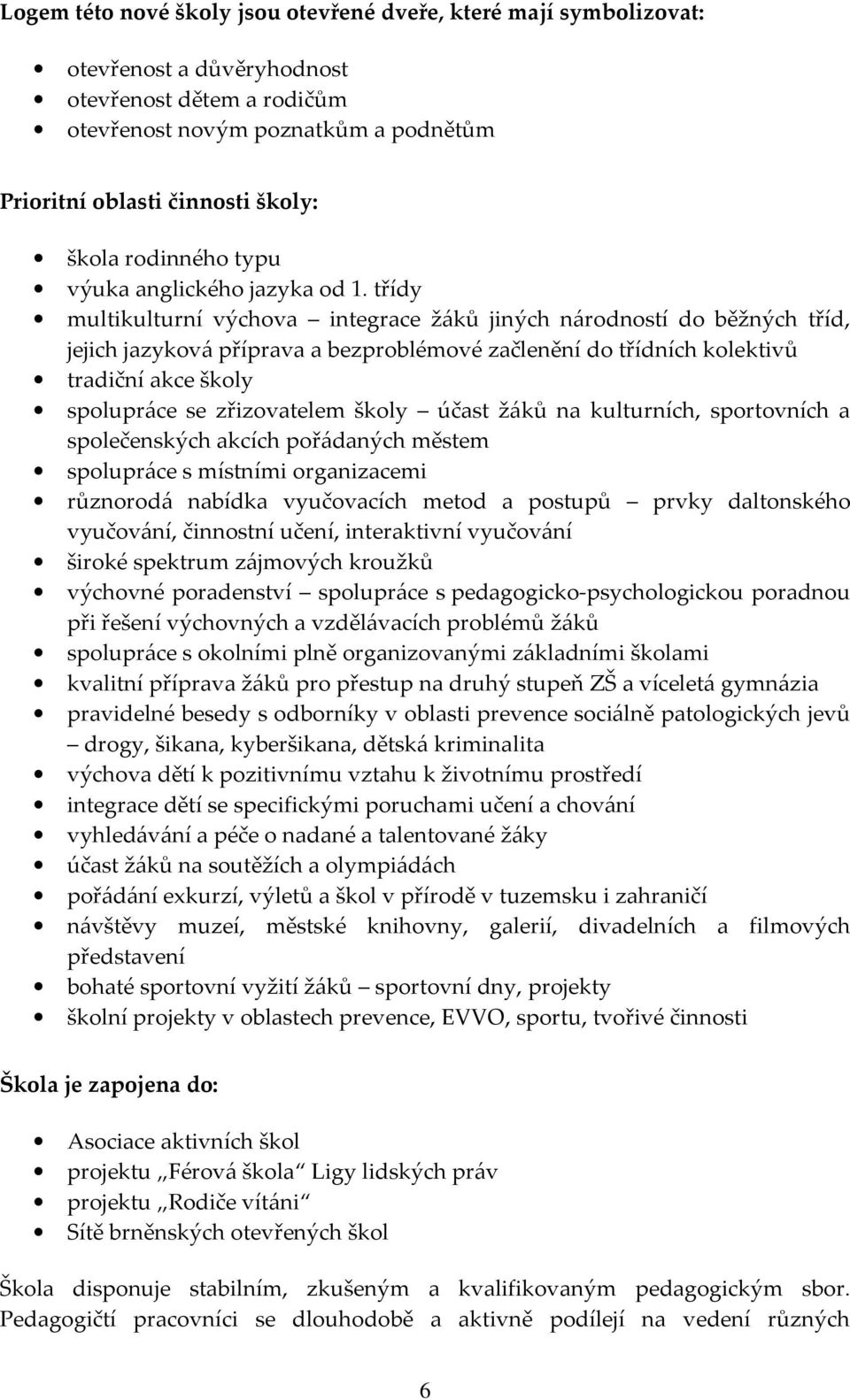 třídy multikulturní výchova integrace žáků jiných národností do běžných tříd, jejich jazyková příprava a bezproblémové začlenění do třídních kolektivů tradiční akce školy spolupráce se zřizovatelem