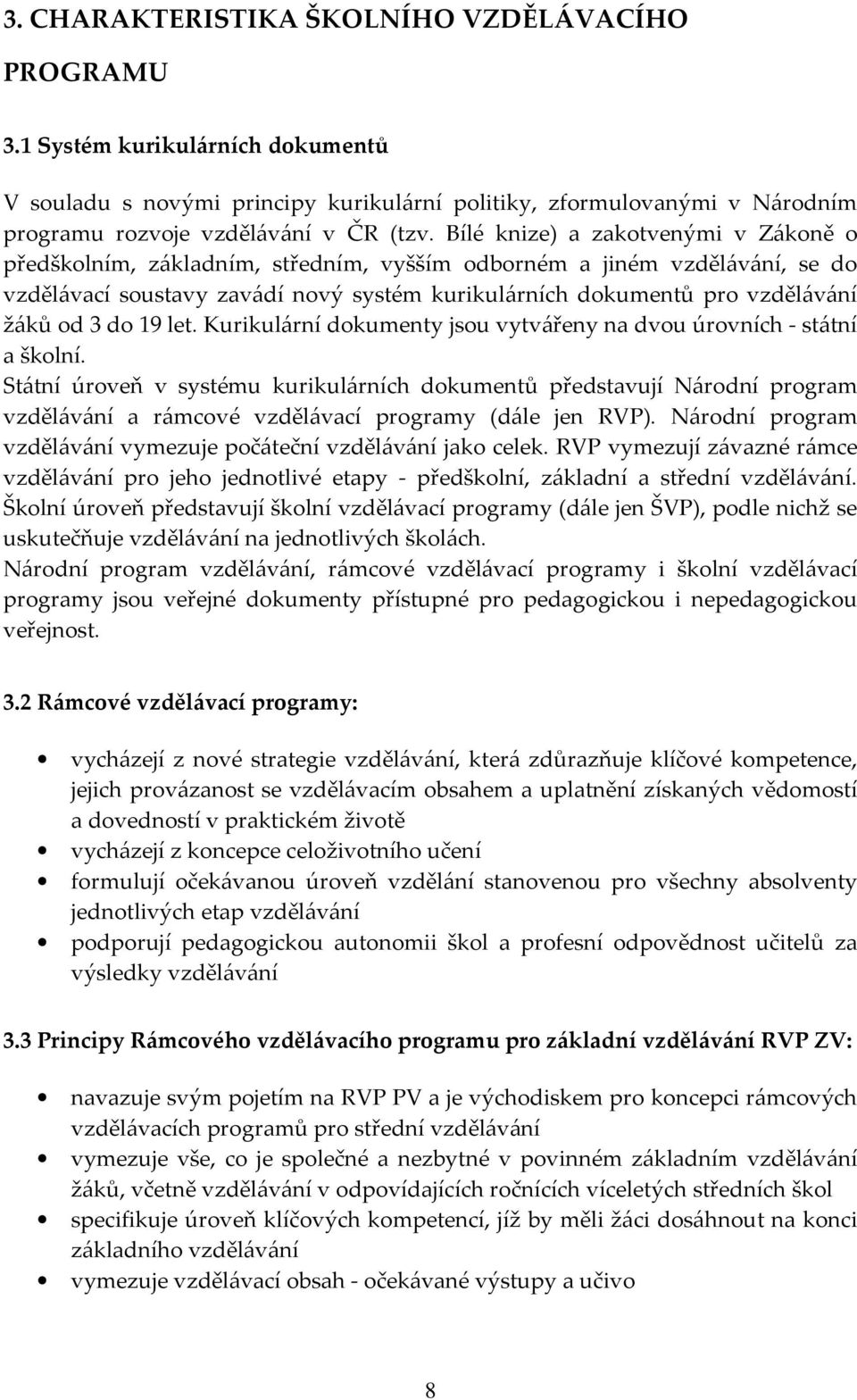 3 do 19 let. Kurikulární dokumenty jsou vytvářeny na dvou úrovních - státní a školní.