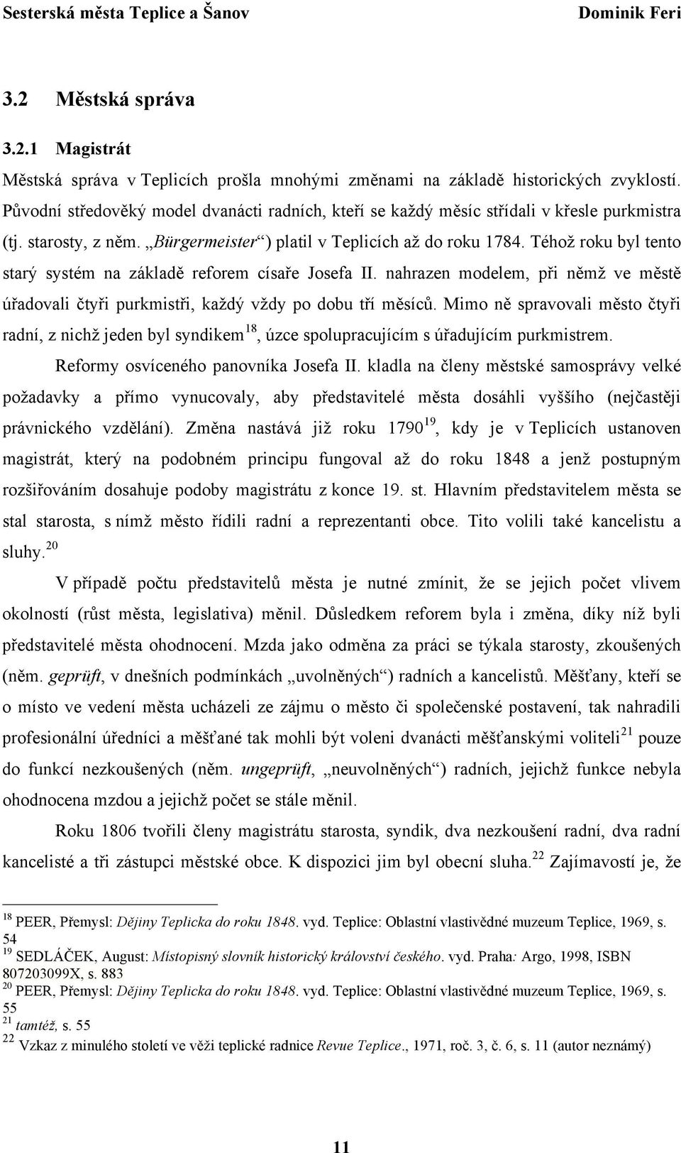 Téhož roku byl tento starý systém na základě reforem císaře Josefa II. nahrazen modelem, při němž ve městě úřadovali čtyři purkmistři, každý vždy po dobu tří měsíců.