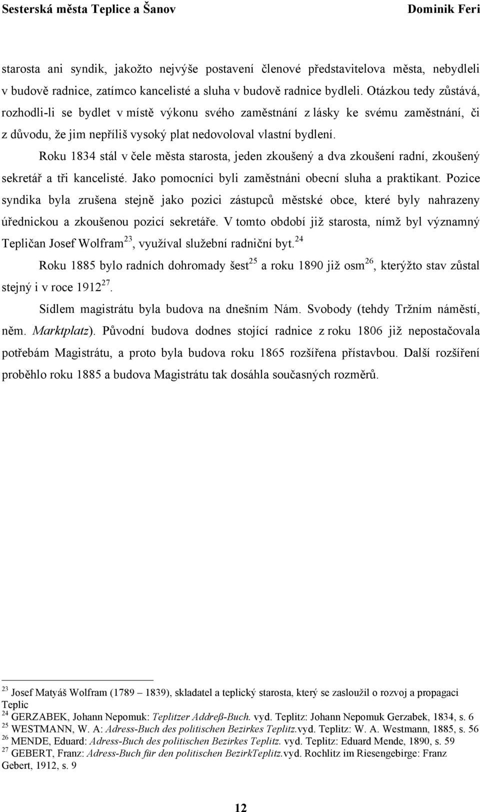 Roku 1834 stál v čele města starosta, jeden zkoušený a dva zkoušení radní, zkoušený sekretář a tři kancelisté. Jako pomocníci byli zaměstnáni obecní sluha a praktikant.