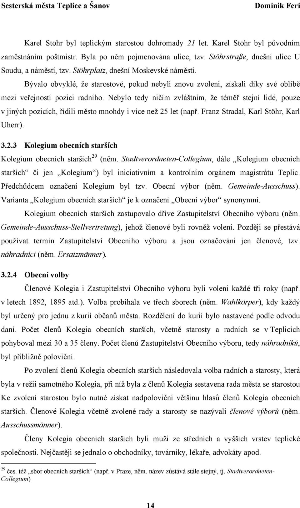 Nebylo tedy ničím zvláštním, že téměř stejní lidé, pouze v jiných pozicích, řídili město mnohdy i více než 25 let (např. Franz Stradal, Karl Stöhr, Karl Uherr). 3.2.3 Kolegium obecních starších Kolegium obecních starších 29 (něm.