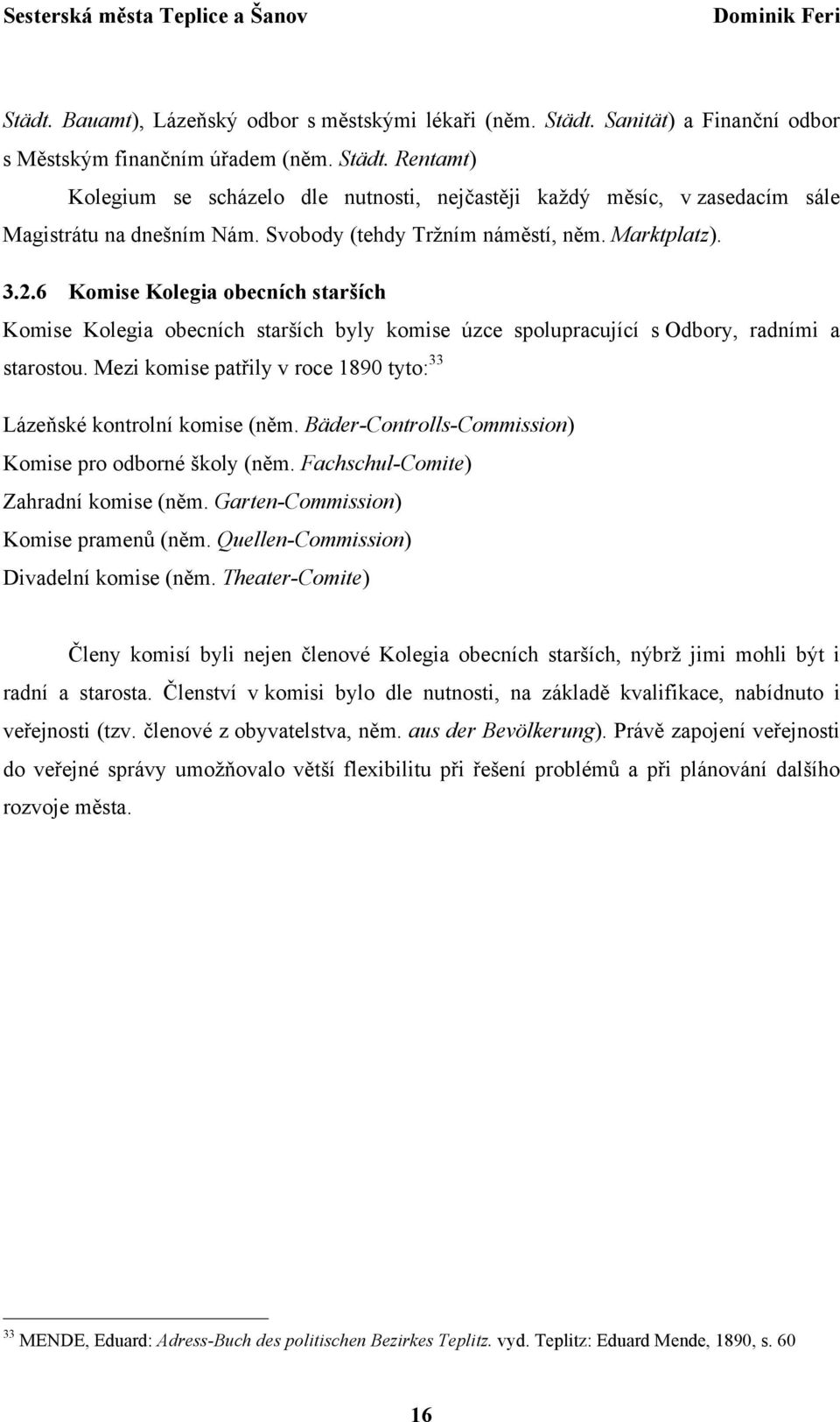 Mezi komise patřily v roce 1890 tyto: 33 Lázeňské kontrolní komise (něm. Bäder-Controlls-Commission) Komise pro odborné školy (něm. Fachschul-Comite) Zahradní komise (něm.