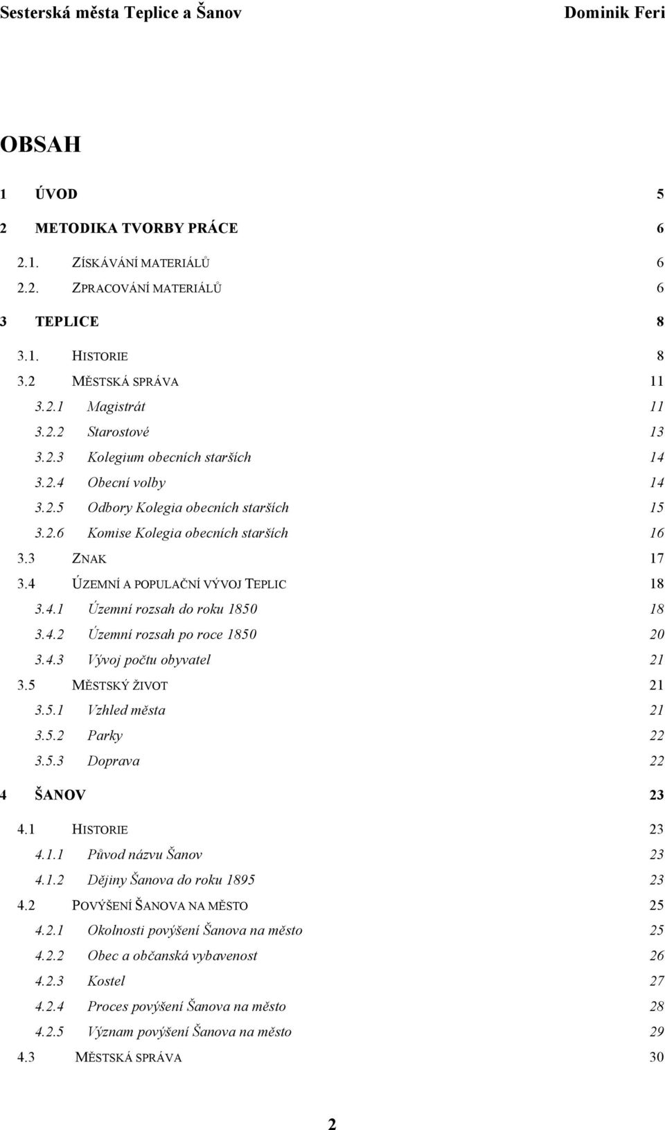 4.3 Vývoj počtu obyvatel 21 3.5 MĚSTSKÝ ŽIVOT 21 3.5.1 Vzhled města 21 3.5.2 Parky 22 3.5.3 Doprava 22 4 ŠANOV 23 4.1 HISTORIE 23 4.1.1 Původ názvu Šanov 23 4.1.2 Dějiny Šanova do roku 1895 23 4.