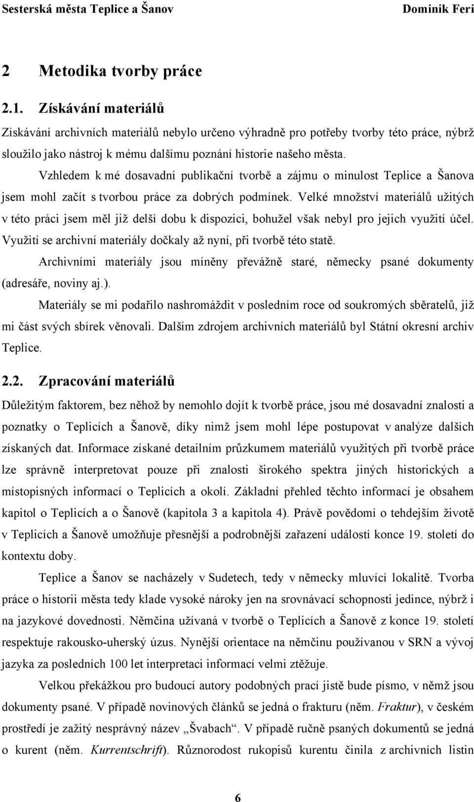 Vzhledem k mé dosavadní publikační tvorbě a zájmu o minulost Teplice a Šanova jsem mohl začít s tvorbou práce za dobrých podmínek.