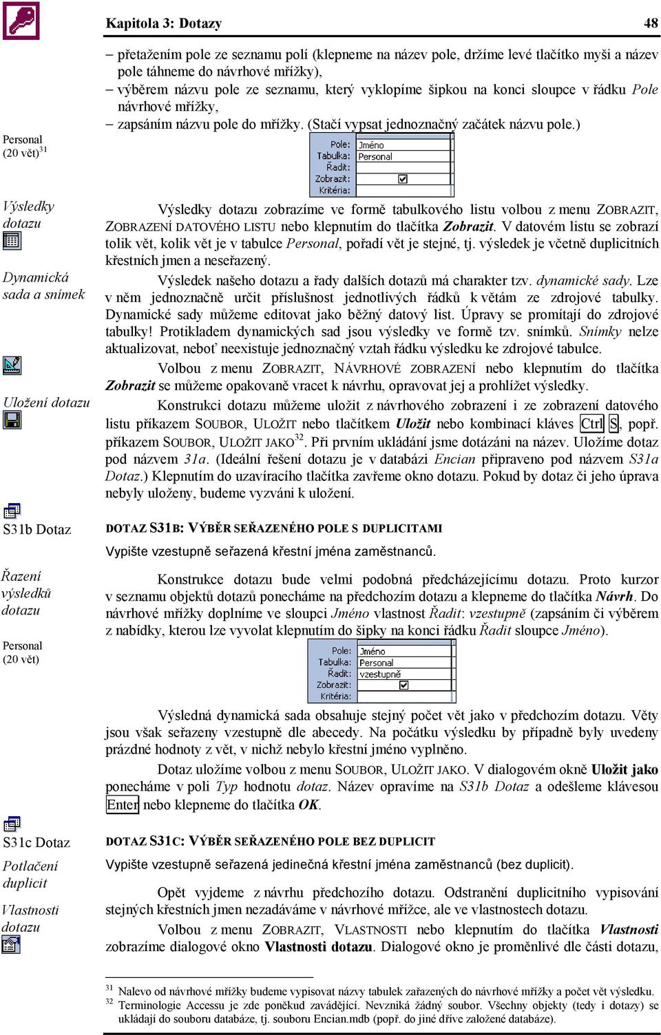 ) Výsledky dotazu Dynamická sada a snímek Uložení dotazu S31b Dotaz Řazení výsledků dotazu (20 vět) Výsledky dotazu zobrazíme ve formě tabulkového listu volbou z menu ZOBRAZIT, ZOBRAZENÍ DATOVÉHO