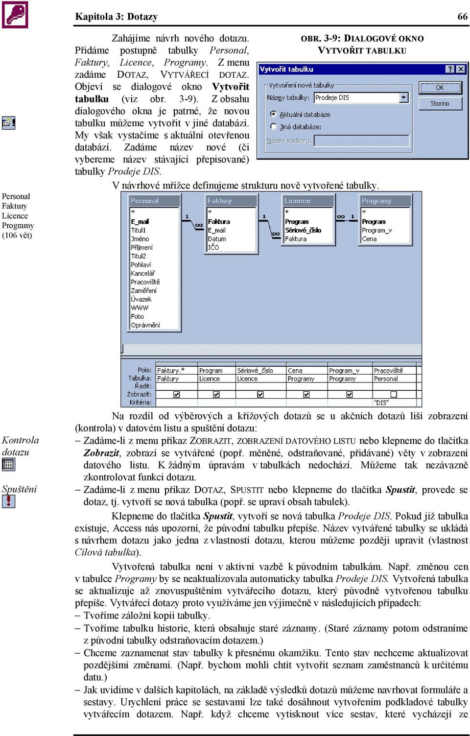 Zadáme název nové (či vybereme název stávající přepisované) tabulky Prodeje DIS. V návrhové mřížce definujeme strukturu nově vytvořené tabulky.