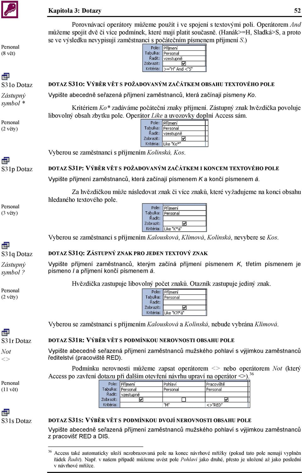 ) S31o Dotaz Zástupný symbol * (2 věty) DOTAZ S31O: VÝBĚR VĚT S POŽADOVANÝM ZAČÁTKEM OBSAHU TEXTOVÉHO POLE Vypište abecedně seřazená příjmení zaměstnanců, která začínají písmeny Ko.