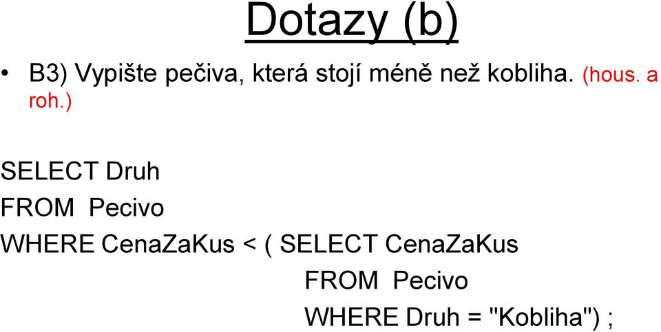 ) SELECT Druh FROM Pecivo WHERE CenaZaKus <