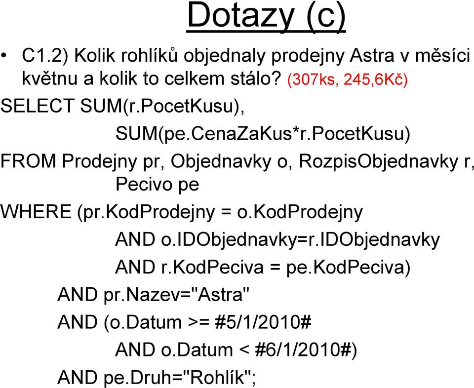 PocetKusu) FROM Prodejny pr, Objednavky o, RozpisObjednavky r, Pecivo pe WHERE (pr.kodprodejny = o.