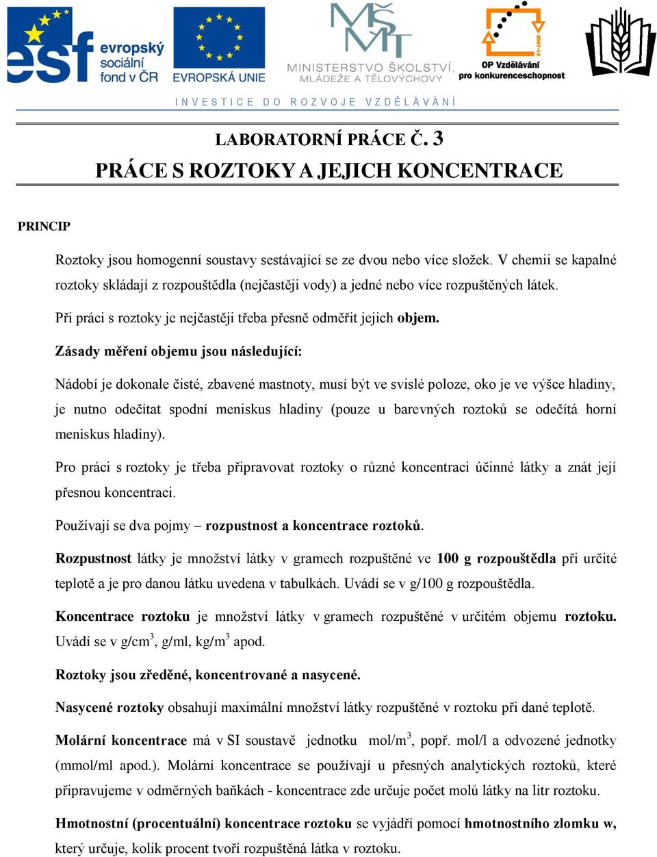 Zásady ěření objeu jsou následující: Nádobí je dokonale čisté, zbavené astnoty, usí být ve svislé poloze, oko je ve výšce hladiny, je nutno odečítat spodní eniskus hladiny (pouze u barevných roztoků