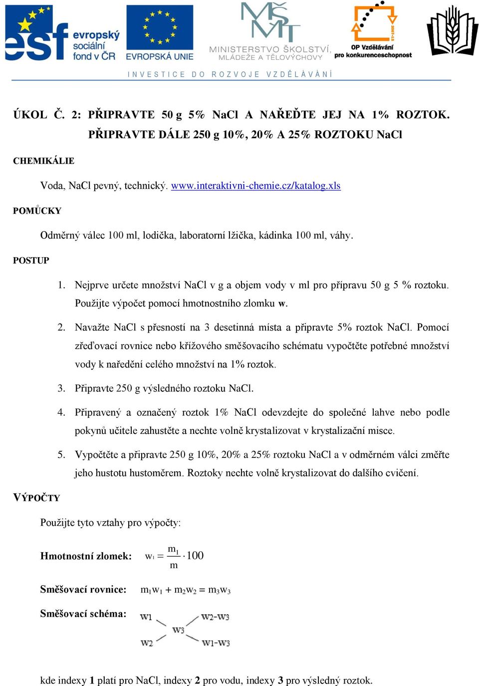 Použijte výpočet poocí hotnostního zloku w. 2. Navažte NaCl s přesností na 3 desetinná ísta a připravte 5% roztok NaCl.