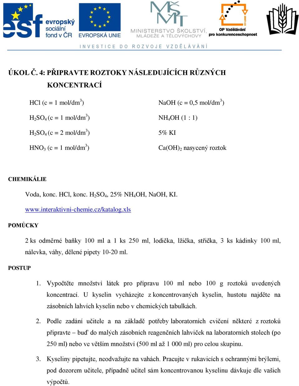 2 nasycený roztok CHEMIKÁLIE Voda, konc. HCl, konc. H 2 SO 4, 25% NH 4 OH, NaOH, KI. www.interaktivni-cheie.cz/katalog.